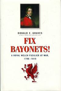 Fix Bayonets! : A Royal Welch Fusilier at War, 1796-1815, the life and times of Lt. Gen. Sir...