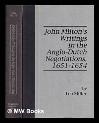 John Milton's writings in the Anglo-Dutch negotiations, 1651-1654 / Leo Miller