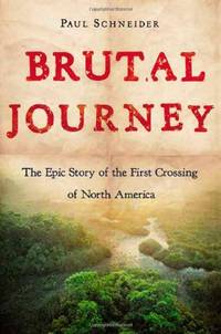 The Brutal Journey: The Epic Story of the First Crossing of North America