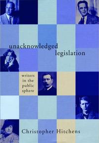 cover of Unacknowledged Legislation: Writers in the Public Sphere