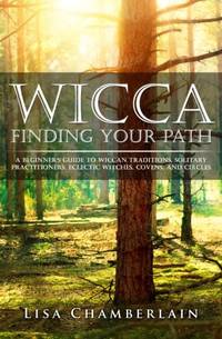 Wicca Finding Your Path: A Beginner&acirc;s Guide to Wiccan Traditions, Solitary...