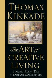 The Art of Creative Living : Making Every Day a Radiant Masterpiece