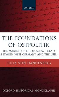 The Foundations of Ostpolitik: The Making of the Moscow Treaty Between West Germany and the USSR
