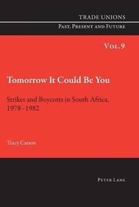 Tomorrow It Could Be You; Strikes and Boycotts in South Africa, 1978-1982