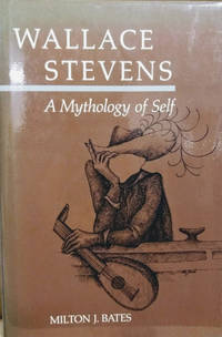 Wallace Stevens:  A Mythology of Self by Bates, Milton J - 1985