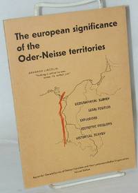image of The European Significance of the Oder-Niesse Territories: geographical survey, legal position, expulsions, economic problems, historical survey. Appendix: General Survey of German Expellees and their Landsmannschaffen Organizations. Second Edition