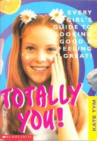 Totally You! : Every Girl's Guide To Looking Good And Feeling Great!