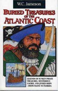 Buried Treasures of the Atlantic Coast: Legends of Sunken Pirate Treasures, Mysterious Caches,...