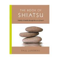 The Book of Shiatsu: Vitality and Health Through the Art of Touch