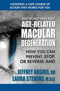 What You Must Know about Age-Related Macular Degeneration: How You Can Prevent, Stop, or Reverse AMD