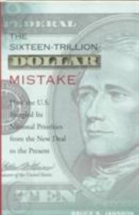 The Sixteen-Trillion-Dollar Mistake : How the U. S. Bungled Its National Priorities from the New...