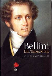 Bellini: Life, Times, Music (1801-1835) by Stelios Galatopoulos - 2002