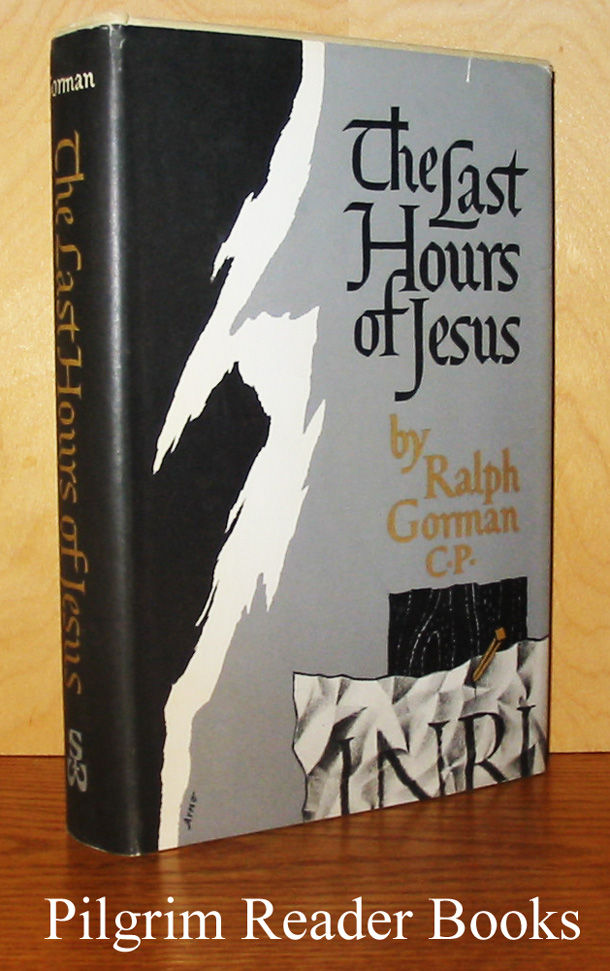 The Last Hours Of Jesus By Ralph Gorman Cp First Edition 1960 From Pilgrim Reader Books