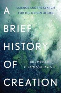 A Brief History of Creation : Science and the Search for the Origin of Life