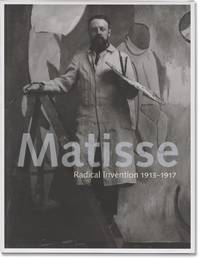 Matisse: Radical Invention, 1913-1917 (First Edition)