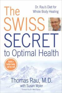 The Swiss Secret to Optimal Health : Dr. Rau's Diet for Whole Body Healing