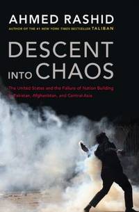 Descent into Chaos : The United States and the Failure of Nation Building in Pakistan, Afghanistan, and Central Asia by Ahmed Rashid - 2008