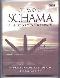 A HISTORY OF BRITAIN:  AT THE EDGE OF THE WORLD?  3000 BC - AD 1603. by Schama, Simon - 2000