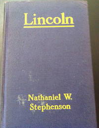 Lincoln: An Account of his Personal Life, Especially of its Springs of Action as Revealed and Deepened by the Ordeal of War by Stephenson, Nathaniel Wright - 1924