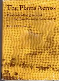 The Plains Across: The Overland Emigrants and the Trans-Mississippi West, 1840-60 by Unruh, John D., Jr - 1979