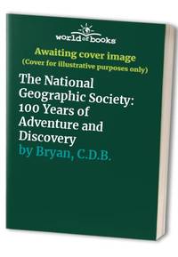 The National Geographic Society: 100 Years of Adventure and Discovery