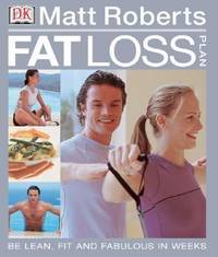 Matt Roberts' Fat Loss Plan : Feel Lean, Fit and Fabulous in Weeks