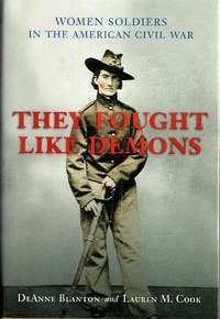 [WOMEN] [CIVIL WAR] [REVIEW COPY] THEY FOUGHT LIKE DEMONS. WOMEN SOLDIERS IN THE AMERICAN CIVIL WAR