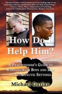 How Do I Help Him?: A Practitioner&#039;s Guide To Working With Boys and Men in Therapeutic Settings by Michael Gurian - 2011-08-22