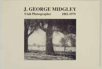 J. George Midgley: Utah Photographer by MIDGLEY, J. George - 1991