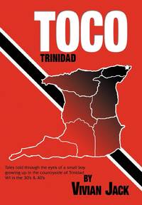 Toco: Tales Told Through the Eyes of a Small Boy Growing Up in the Countryside of Trinidad Wi in...