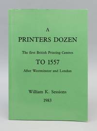 A PRINTER'S DOZEN: THE FIRST BRITISH PRINTING CENTRES TO 1557 AFTER WESTMINSTER AND LONDON