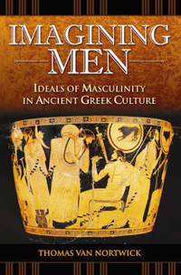 Imagining Men: Ideals of Masculinity in Ancient Greek Culture