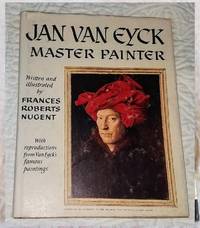 JAN VAN EYCK MASTER PAINTER by Nugent, Frances Roberts