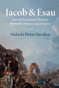 Jacob &amp; Esau: Jewish European History Between Nation and Empire by Hacohen, Malachi Haim - 2019