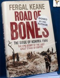 Road of Bones: The Siege of Kohima 1944: The Epic Story of the Last Great Stand of Empire by Fergal Keane - 2010