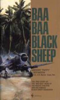 Baa Baa Black Sheep : The True Story of the Bad Boy Hero of the Pacific Theatre and His Famous Black Sheep Squadron by Gregory Boyington - 1977