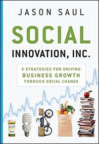 Social Innovation, Inc.: 5 Strategies for Driving Business Growth through Social Change