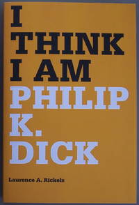 I Think I Am: Philip K. Dick by Laurence A. Rickels - 2011