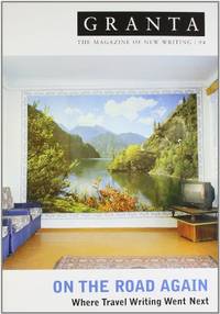 Granta 94: On The Road Again - Where Travel Writing Went Next (Granta: The Magazine of New Writing)