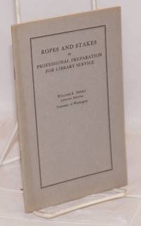 Ropes and Stakes in Professional Preparation for Library Service by librarian emeritus William E. - 1930 - from Bolerium Books Inc., ABAA/ILAB (SKU: 220070)