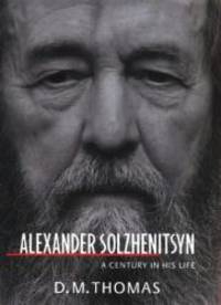 Alexander Solzhenitsyn: A Century in his Life by D.M. THOMAS - 1998-01-03