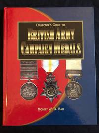 Collector&#039;s Guide to British Army Campaign Medals by Ball, Robert W.D - 1996