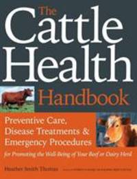 The Cattle Health Handbook : Preventative Care, Disease Treatments and Emergency Procedures
