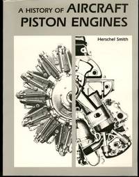History of Aircraft Piston Engines : Aircraft Piston Engines from the Manly Balzer to the Continental Tiara (McGraw-Hill Series in Aviation) by Herschel Smith - 1986-06-01