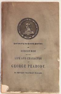 Discourse on the Life and Character of George Peabody Delivered in the Hall of the Peabody Institute, Baltimore, February 18, 1870, at the Request of the Trustees