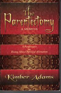 The Parentectomy - a Memoir; A Prespective on Rising Above Parental Alienation