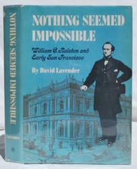 Nothing Seemed Impossible: William C. Ralston and Early San Francisco by David Lavender (1910-2003) - 1975