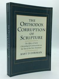 THE ORTHODOX CORRUPTION OF SCRIPTURE: The Effect of Early Christological Controversies on the...