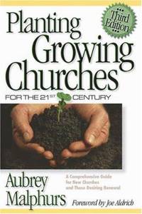 Planting Growing Churches for the 21st Century : A Comprehensive Guide for New Churches and Those...