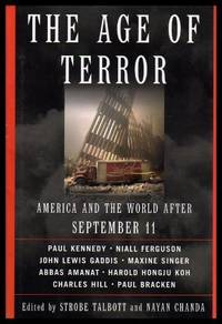 THE AGE OF TERROR - America and the World After September 11 by Talbott, Strobe; Chanda, Nayan (editors) (John Lewis Gaddis; Abbas Amanat; Paul Kennedy; Charles Hill; Niall Ferguson; Harold Hongju Koh; Paul Bracken; Maxine Singer) - 2001